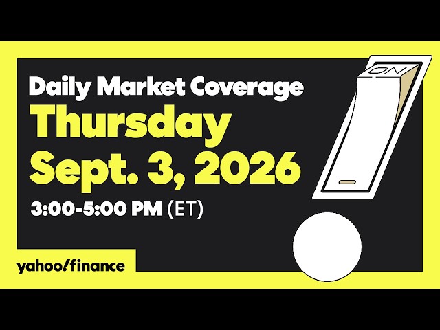 Yahoo Finance Live: Daily Market Coverage - September 3, 2026 3PM - 5PM (ET)