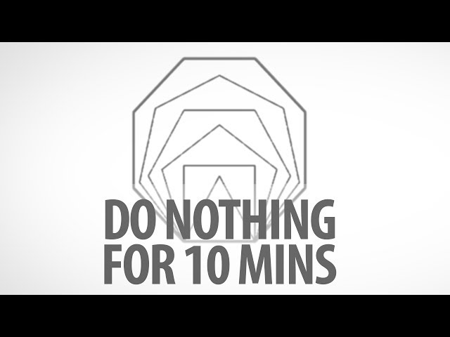 RELAX AND BREATHE: Do Nothing for 10 Minutes