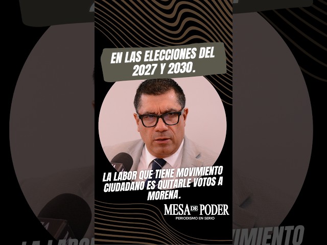 En las elecciones del 2027 la labor que tiene movimiento ciudadano es quitarle votos a Morena.