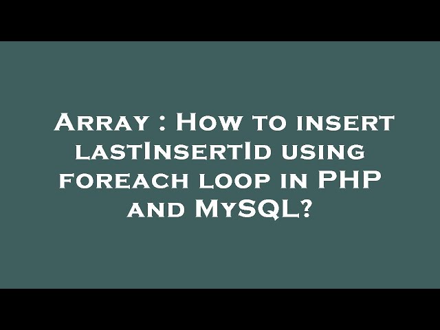 Array : How to insert lastInsertId using foreach loop in PHP and MySQL?