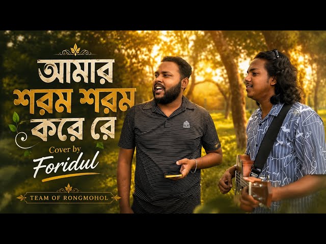 আমার শরম শরম করে রে | Amr sorom sorom kore re | cover by Foridul | team of RongMohol 