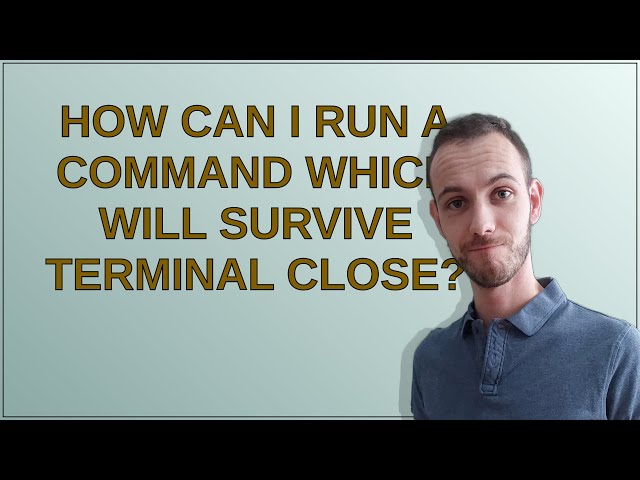 How can I run a command which will survive terminal close?