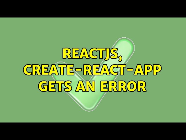 ReactJS, create-react-app gets an error (2 Solutions!!)