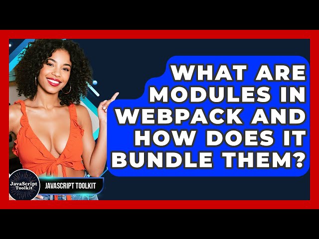 What Are Modules In Webpack And How Does It Bundle Them? - JavaScript Toolkit