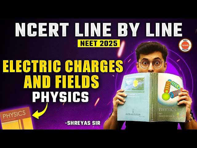 Electric Charges And Fields Part 1 | NCERT Line by Line | NCERT NEET 2025 Physics | Shreyas sir