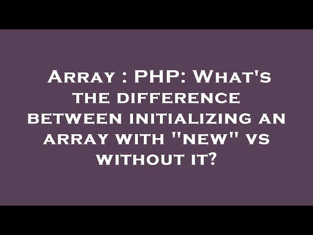 Array : PHP: What's the difference between initializing an array with "new" vs without it?
