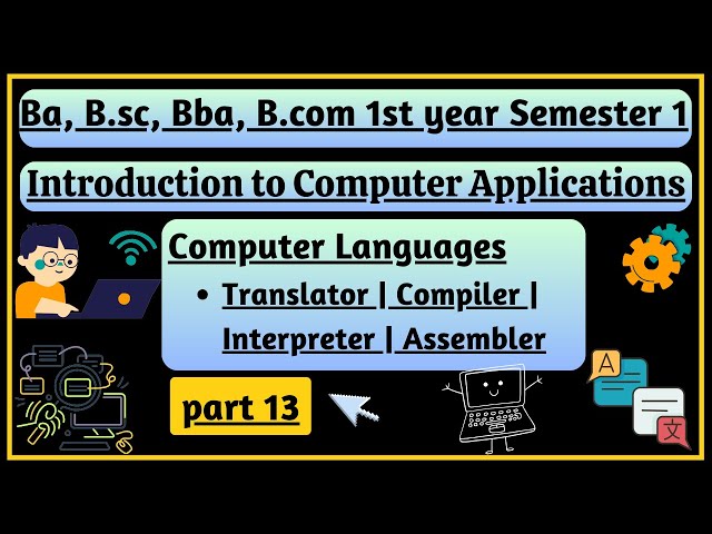 Translators| Interpreter| Compiler| Assembler| Introduction to Computer Applications part 13