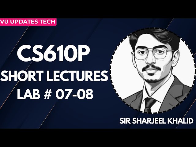 CS610P Short Lectures | Lab no 7-8 |Lab Important Concepts | VU Practical Practice | by sir sharjeel