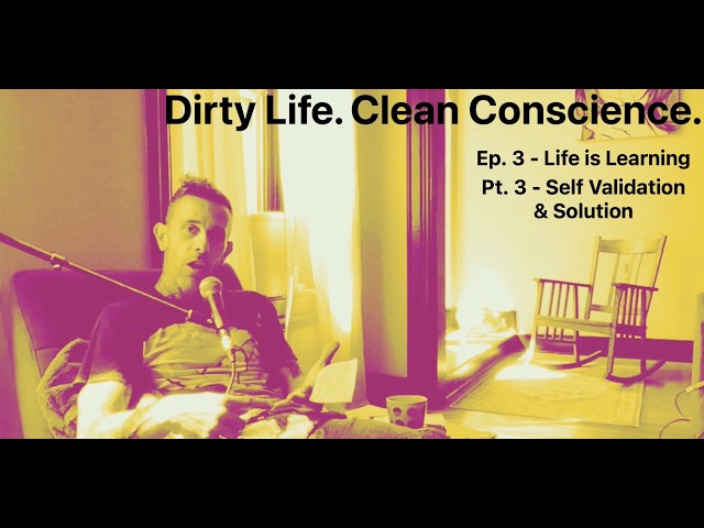 Life is Learning - Self Validation & Solutions #DirtyLifeCleanConscience Episode 3 Part 3