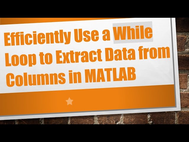 Efficiently Use a While Loop to Extract Data from Columns in MATLAB