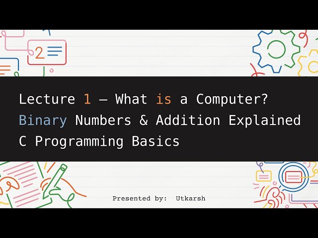 Lecture 1 – What is a Computer? | Binary Numbers & Addition Explained