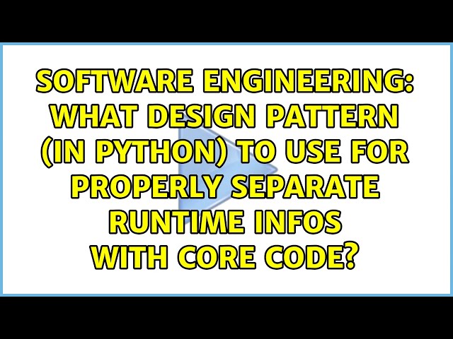 What design pattern (in python) to use for properly separate runtime infos with core code?