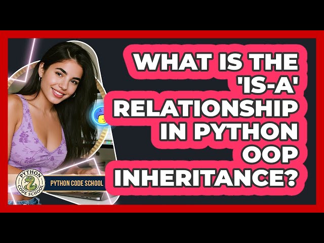 What Is The 'is-a' Relationship In Python OOP Inheritance? - Python Code School