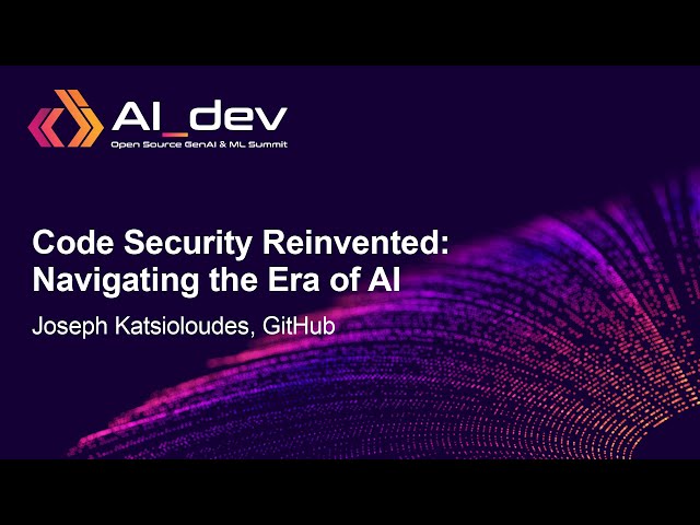 Code Security Reinvented: Navigating the Era of AI - Joseph Katsioloudes, GitHub