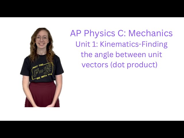 AP Physics C: Unit 1 Kinematics- Finding the angle between unit vectors (using Dot Product)