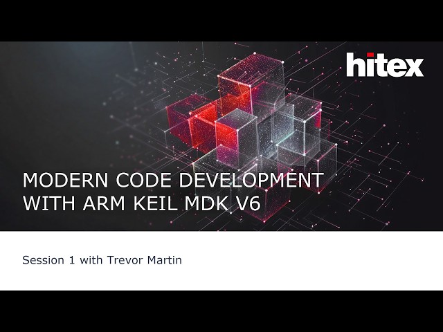 Hitex-Webinar Series : Modern Code Development with Arm Keil MDK v6