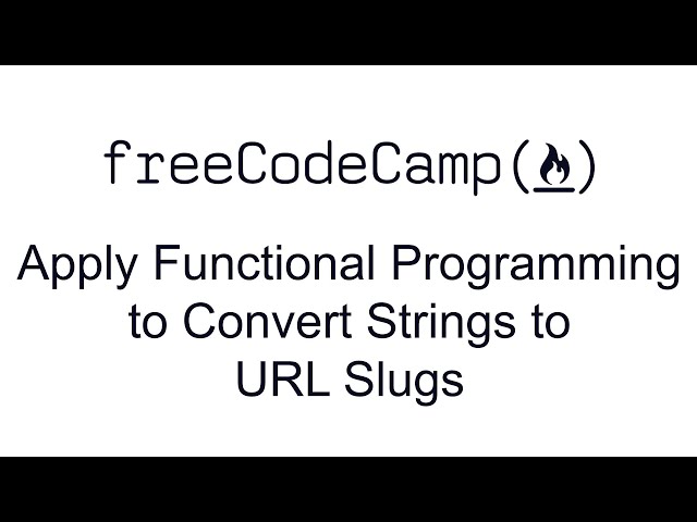 Apply Functional Programming to Convert Strings to URL Slugs - Functional Programming - FreeCodeCamp