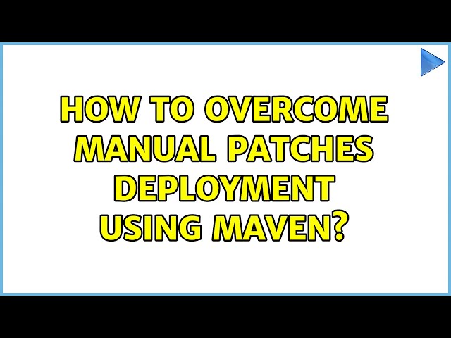 How To Overcome Manual Patches deployment Using Maven?
