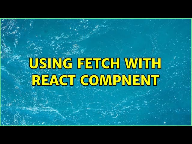 Using Fetch with React Compnent
