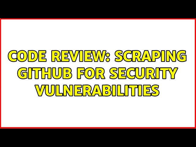 Code Review: Scraping GitHub for security vulnerabilities