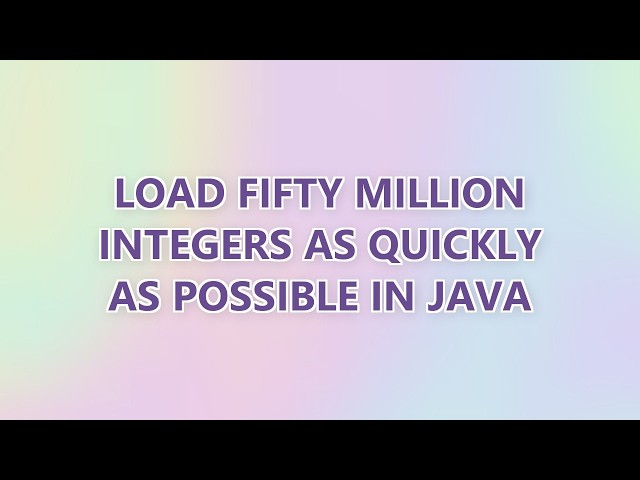 Load fifty million integers as quickly as possible in Java