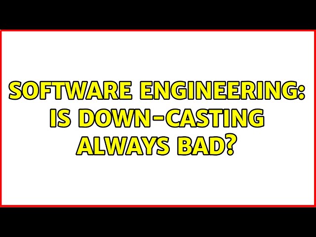 Software Engineering: Is down-casting always bad? (3 Solutions!!)