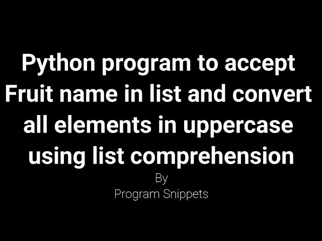 Python program to accept Fruit name and convert elements in uppercase using list comprehension