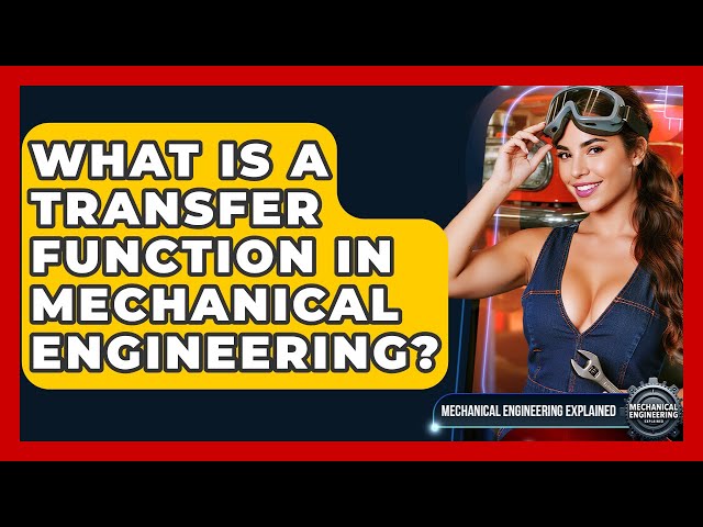 What Is A Transfer Function In Mechanical Engineering? - Mechanical Engineering Explained