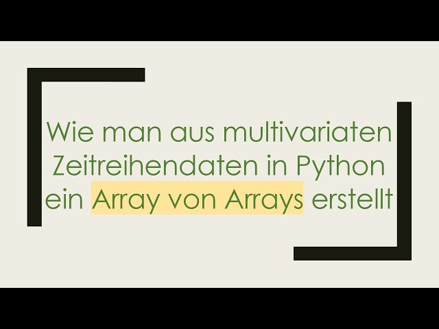 Wie man aus multivariaten Zeitreihendaten in Python ein Array von Arrays erstellt