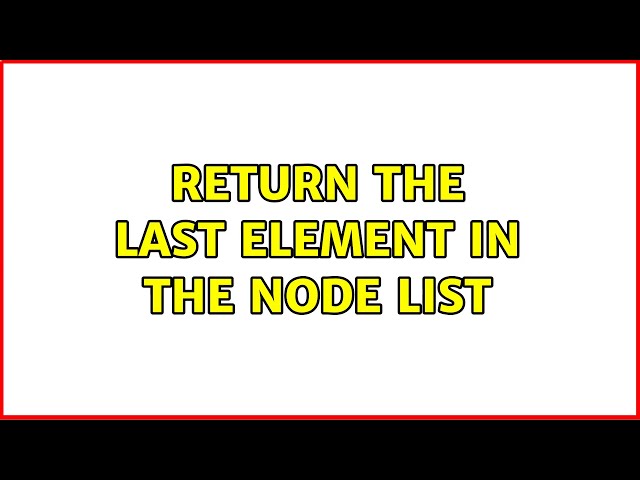 Return the last element in the node list (2 Solutions!!)