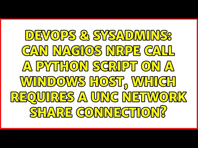 Can Nagios NRPE call a Python script on a Windows host, which requires a UNC network share...