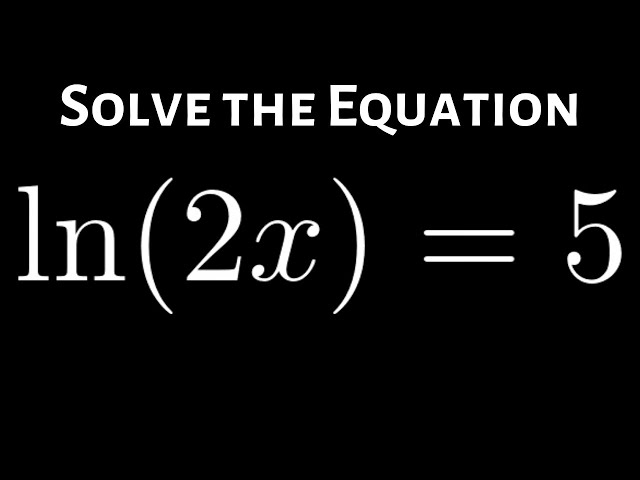 Solving the Logarithmic Equation ln(2x) = 5