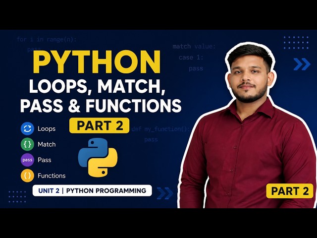 Python Loops, Match, Pass & Functions | Part 2 | Unit 2 | Python Programming