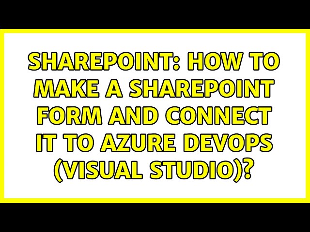 Sharepoint: How to make a sharepoint form and connect it to azure devops (visual studio)?