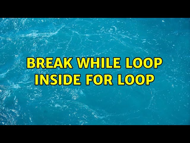 Break while loop inside for loop (4 Solutions!!)
