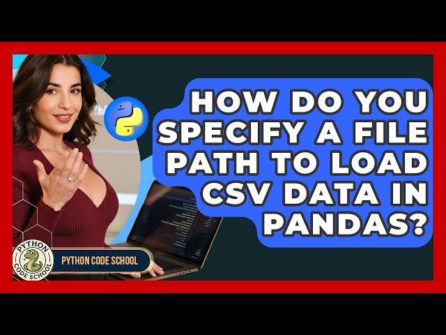 How Do You Specify A File Path To Load CSV Data In Pandas? - Python Code School