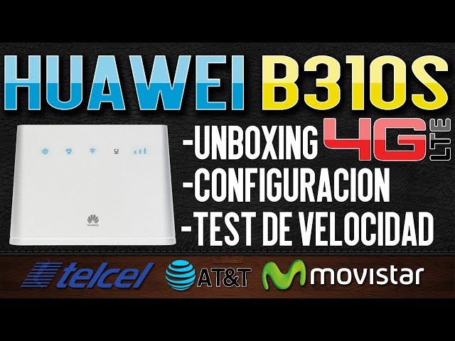 CONFIGURAR MODEM HUAWEI B310s 4G LTE LIBERADO | TELCEL/AT&T/MOVISTAR  | UNBOXING | TEST DE VELOCIDAD