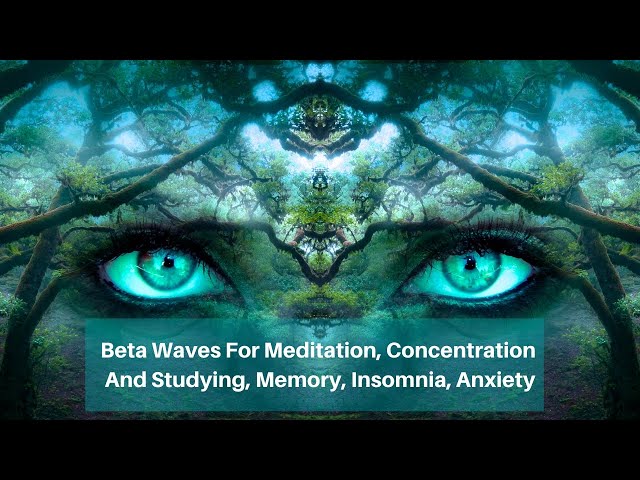 BETA WAVES FOR MEDITATION, CONCENTRATION AND STUDYING, MEMORY, INSOMNIA, ANXIETY