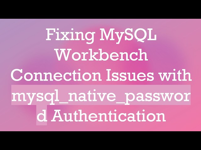 Fixing MySQL Workbench Connection Issues with mysql_native_password Authentication