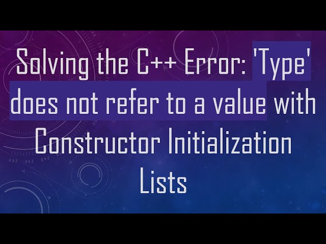 Solving the C++ Error: 'Type' does not refer to a value with Constructor Initialization Lists