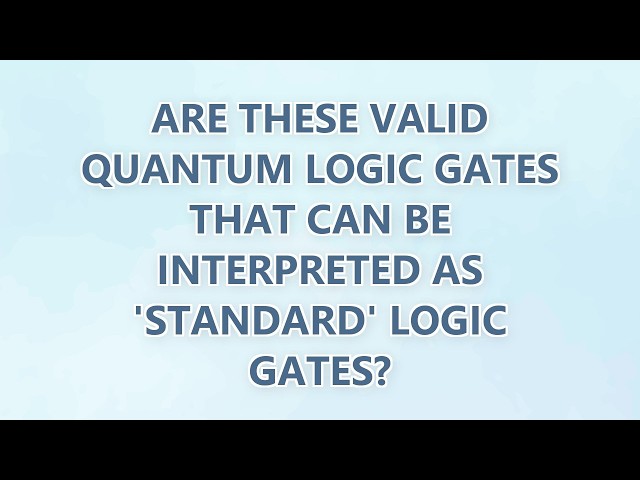 Are these valid quantum logic gates that can be interpreted as 'standard' logic gates? (2 SOLUTIONS!