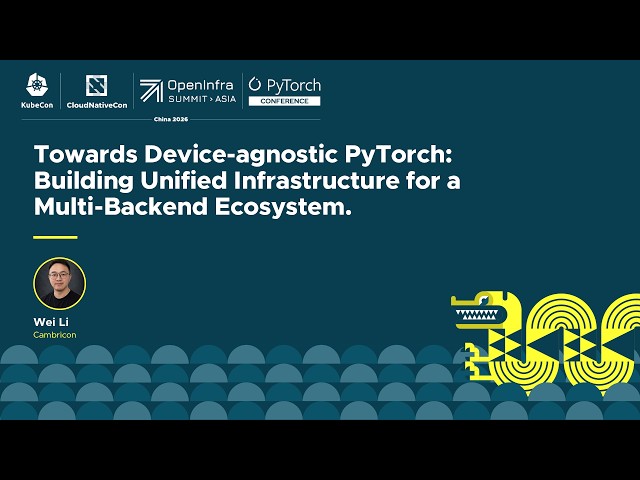 Towards Device-agnostic PyTorch: Building Unified Infrastructure for a Multi-Backend Ecos... - W. Li