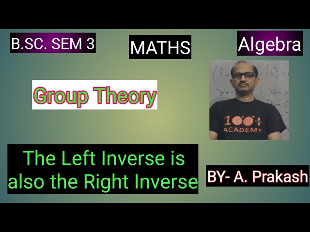 B.SC. Sem (3); MATHS. Algebra; “Group“.|| Left Inverse is also right Inverse ||.By— A. Prakash