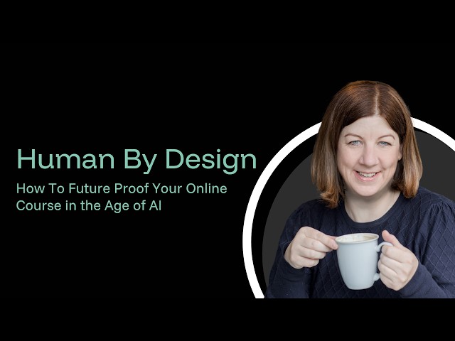Human By Design: How To Future Proof Your Online Course in the Age of AI