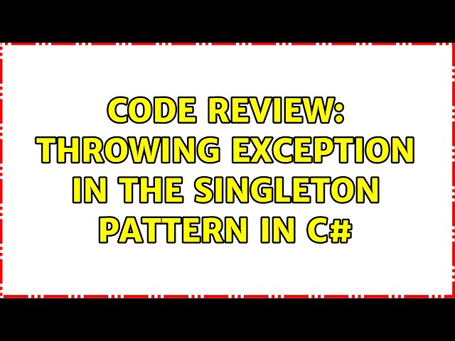 Code Review: Throwing exception in the singleton pattern in C#