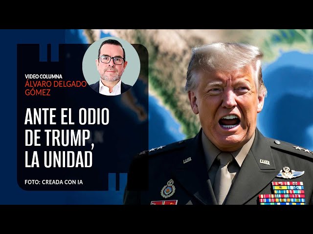Ante el odio de Trump, la unidad. Por Álvaro Delgado