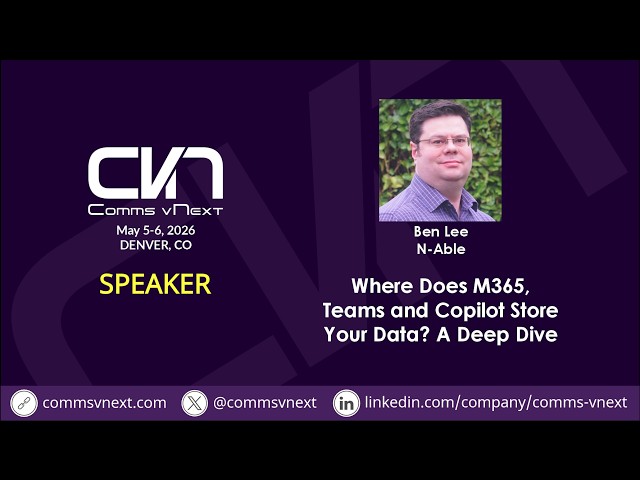 2026 - Ben Lee - Where Does M365, Teams and Copilot Store Your Data? A Deep Dive