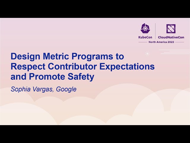 Design Metric Programs to Respect Contributor Expectations and Promote Safety- Sophia Vargas, Google