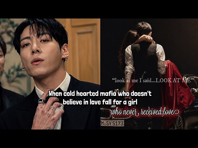 When COLD hearted mafia who DOESN'T believe in LOVE fall for a girl who NEVER received love jkff
