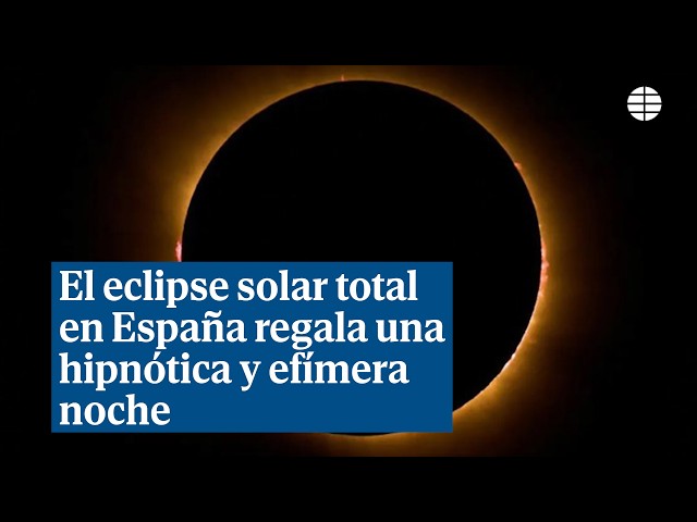 Así fue el eclipse total de Sol que ha sumido a más de la mitad de España en una preciosa oscuridad